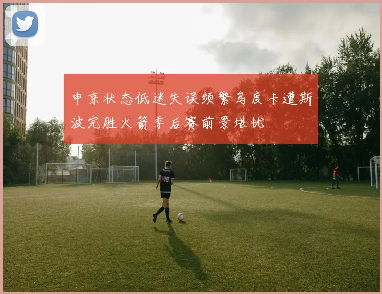 申京状态低迷失误频繁乌度卡遭斯波完胜火箭季后赛前景堪忧