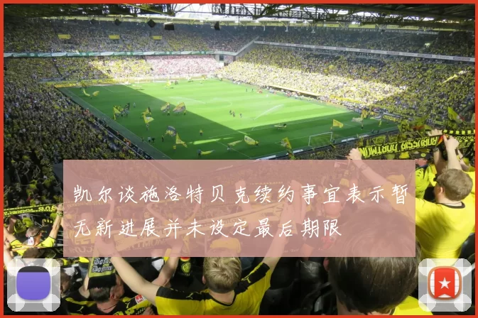 凯尔谈施洛特贝克续约事宜表示暂无新进展并未设定最后期限